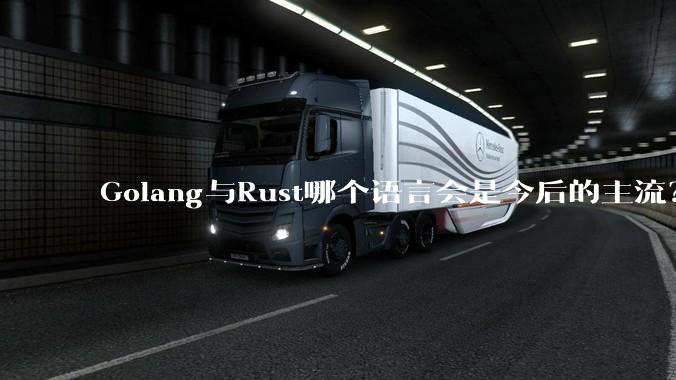 Golang与Rust哪个语言会是今后的主流？